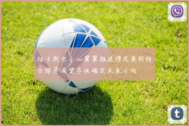 纽卡斯尔小心翼翼推进穆尼奥斯转会球员渴望尽快确定未来方向